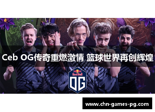 Ceb OG传奇重燃激情 篮球世界再创辉煌 Ceb OG传奇重燃激情 篮球世界再创辉煌