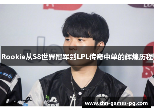 Rookie从S8世界冠军到LPL传奇中单的辉煌历程 Rookie从S8世界冠军到LPL传奇中单的辉煌历程
