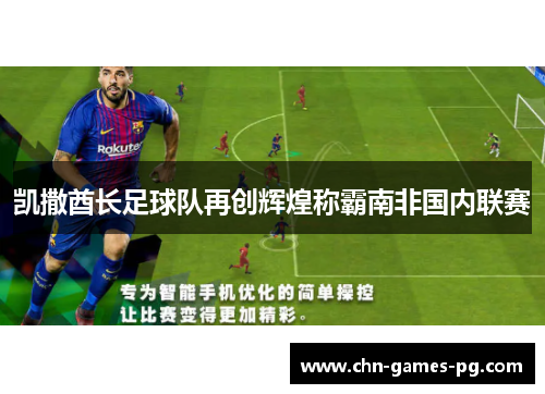 凯撒酋长足球队再创辉煌称霸南非国内联赛 凯撒酋长足球队再创辉煌称霸南非国内联赛